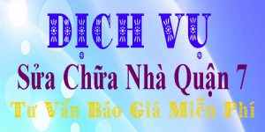 Bảng báo giá dịch vụ sửa chữa nhà ở tại quận 7 giá rẻ nhất