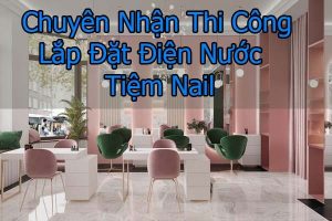 Chuyên thi công lắp đặt điện nước tiệm nail