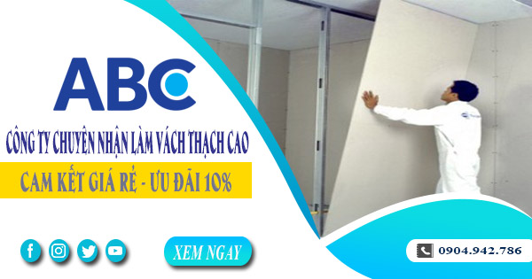 Công ty chuyên nhận làm vách thạch cao tại Dĩ An ưu đãi 10%