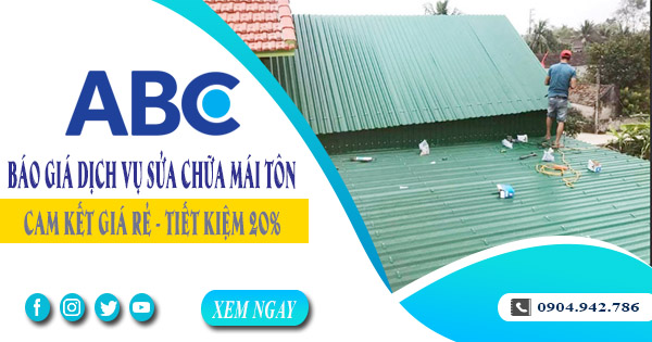 Báo giá dịch vụ sửa chữa mái tôn tại Thuận An | Tiết kiệm 20%