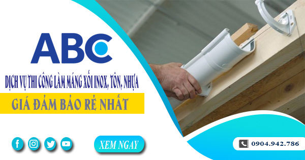 Dịch vụ thi công làm máng xối inox, tôn, nhựa tại Bình Chánh giá rẻ