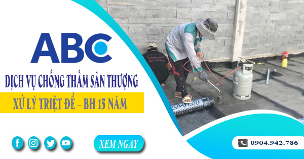 Dịch vụ chống thấm sân thượng tại Bến Cát triệt để - BH 15 năm