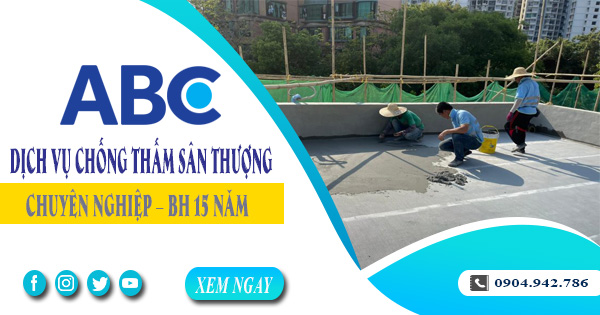 Dịch vụ chống thấm sân thượng tại Bình Dương - BH 15 năm