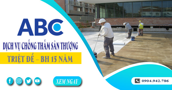 Dịch vụ chống thấm sân thượng tại Dĩ An triệt để - BH 15 năm