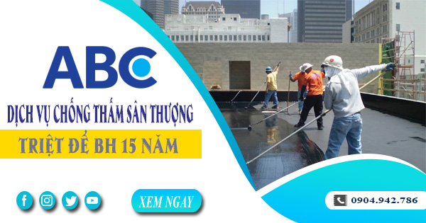 Dịch vụ chống thấm sân thượng tại Nhà Bè triệt để BH 15 năm