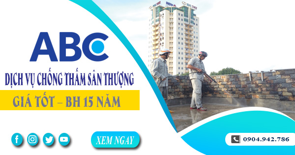 Dịch vụ chống thấm sân thượng tại Thủ Dầu Một - BH 15 năm