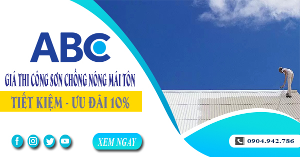 Giá thi công sơn chống nóng mái tôn tại quận 10 | Ưu đãi 10%