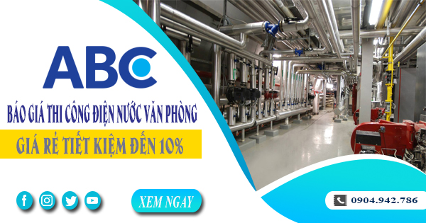 Báo giá thi công điện nước văn phòng tại Bến Cát tiết kiệm 10%