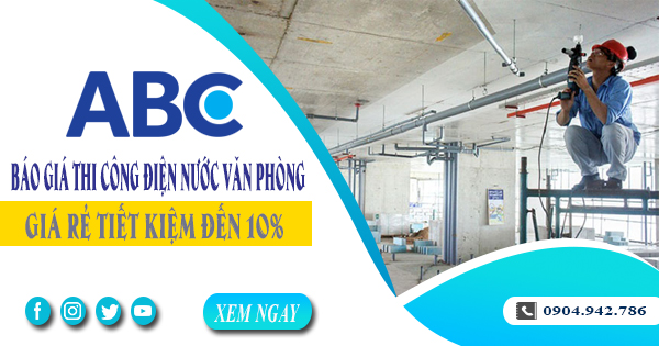 Báo giá thi công điện nước văn phòng tại Bình Chánh tiết kiệm 10%