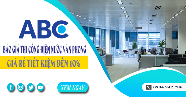 Báo giá thi công điện nước văn phòng tại Hà Nội tiết kiệm 10%