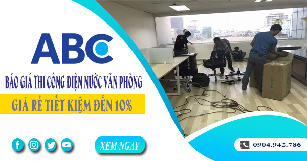 Báo giá thi công điện nước văn phòng tại quận 1 tiết kiệm 10%