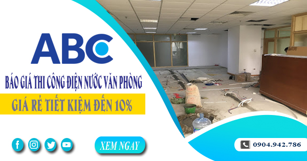 Báo giá thi công điện nước văn phòng tại quận 11 tiết kiệm 10%