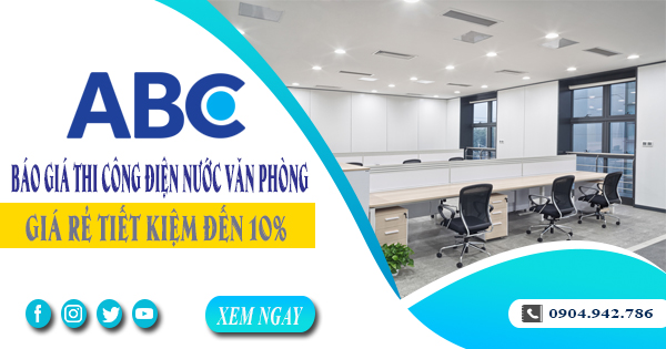 Báo giá thi công điện nước văn phòng tại quận 12 tiết kiệm 10%