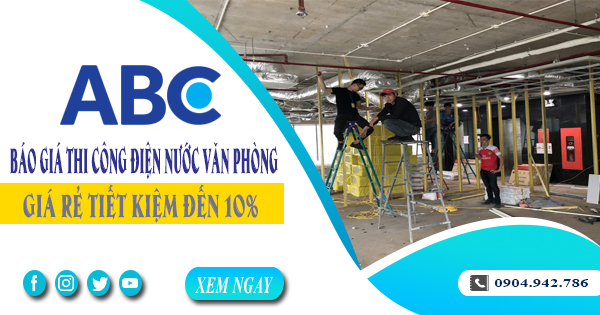 Báo giá thi công điện nước văn phòng tại quận 2 tiết kiệm 10%