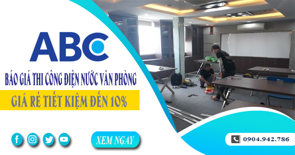 Báo giá thi công điện nước văn phòng tại quận 4 tiết kiệm 10%