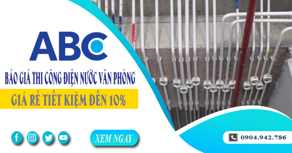 Báo giá thi công điện nước văn phòng tại Tân Phú tiết kiệm 10%