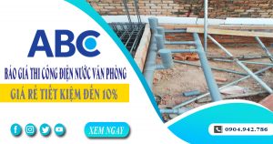 Báo giá thi công điện nước văn phòng tại Tân Uyên tiết kiệm 10%