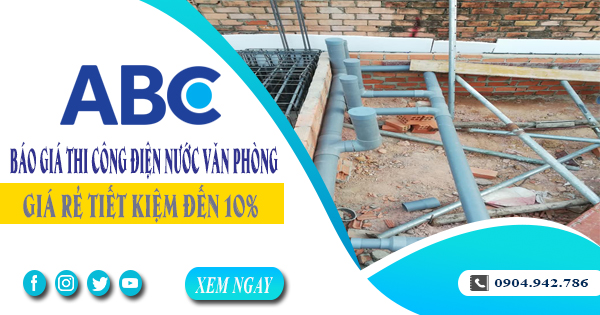 Báo giá thi công điện nước văn phòng tại Tân Uyên tiết kiệm 10%