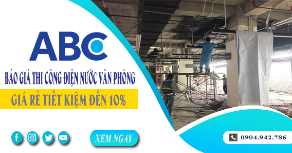 Báo giá thi công điện nước văn phòng tại Thủ Đức tiết kiệm 10%