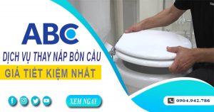 Bảng giá chi phí thay nắp bồn cầu tại Bình Tân【Ưu đãi 10%】