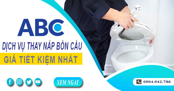 Bảng giá chi phí thay nắp bồn cầu tại Gò Vấp【Ưu đãi 10%】