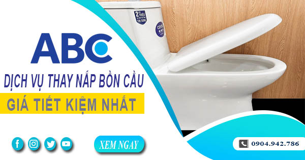 Bảng giá chi phí thay nắp bồn cầu tại quận 1【Ưu đãi 10%】