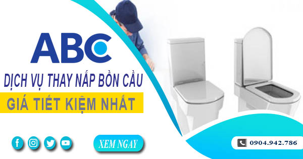 Bảng giá chi phí thay nắp bồn cầu tại quận 10【Ưu đãi 10%】