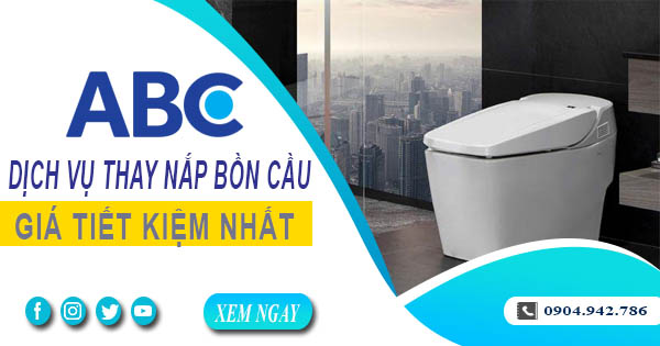 Bảng giá chi phí thay nắp bồn cầu tại quận 3【Ưu đãi 10%】