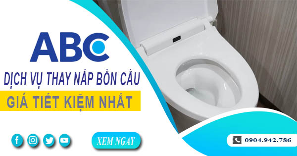 Bảng giá chi phí thay nắp bồn cầu tại quận 4【Ưu đãi 10%】