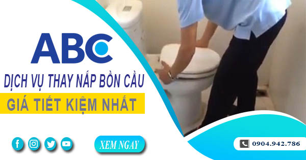 Bảng giá chi phí thay nắp bồn cầu tại quận 5【Ưu đãi 10%】