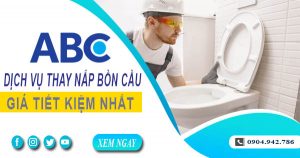 Bảng giá chi phí thay nắp bồn cầu tại quận 7【Ưu đãi 10%】