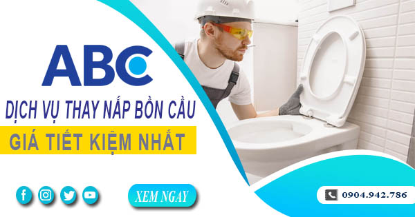 Bảng giá chi phí thay nắp bồn cầu tại quận 7【Ưu đãi 10%】