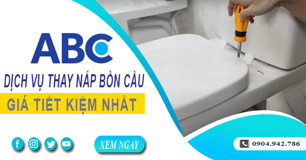 Bảng giá chi phí thay nắp bồn cầu tại quận 9【Ưu đãi 10%】