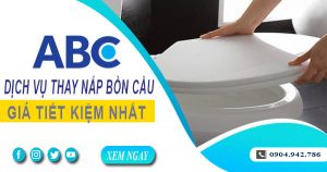 Bảng giá chi phí thay nắp bồn cầu tại Tân Phú【Ưu đãi 10%】