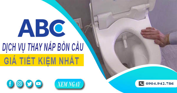 Bảng giá chi phí thay nắp bồn cầu tại Thủ Đức【Ưu đãi 10%】