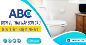 Bảng giá chi phí thay nắp bồn cầu tại TPHCM【Ưu đãi 10%】
