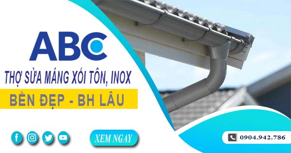 Chi phí thợ sửa máng xối tôn, inox tại Cam Ranh -【Ưu đãi 10%】