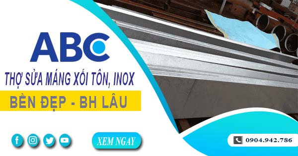 Chi phí thợ sửa máng xối tôn, inox tại Tân Uyên -【Ưu đãi 10%】
